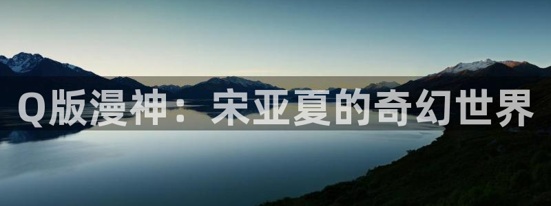 囧次元app正版下载免费：Q版漫神：宋亚夏的奇幻世界